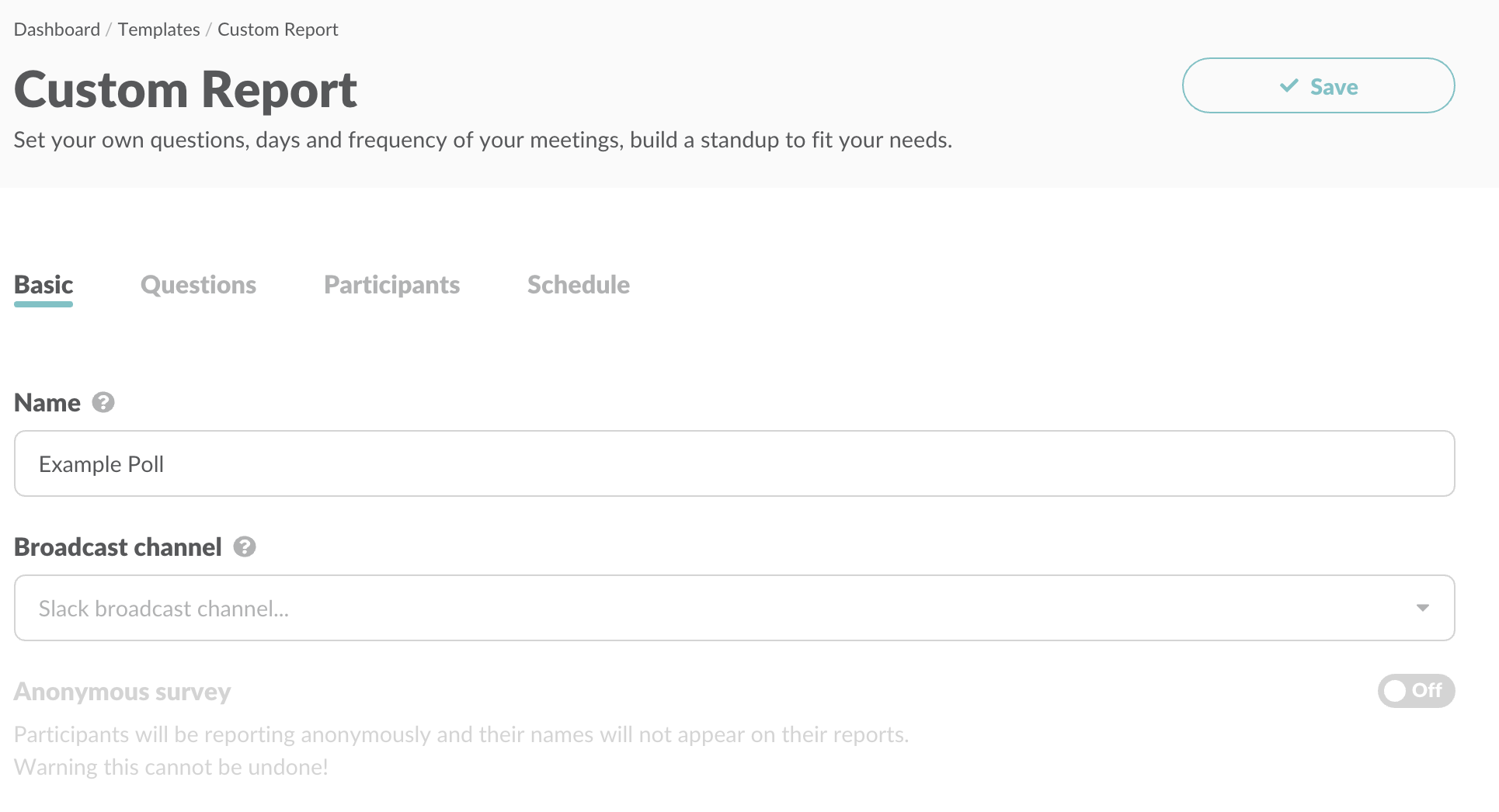 Custom report: Set your own questions, days, and frequency of your meetings, build a standup to fit your needs. 